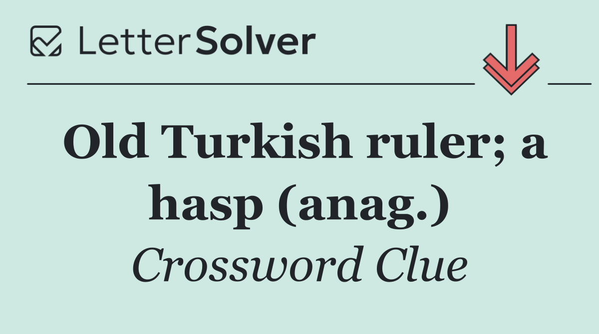 Old Turkish ruler; a hasp (anag.)