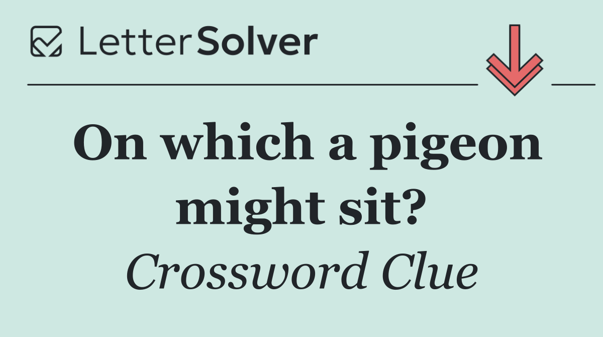 On which a pigeon might sit?