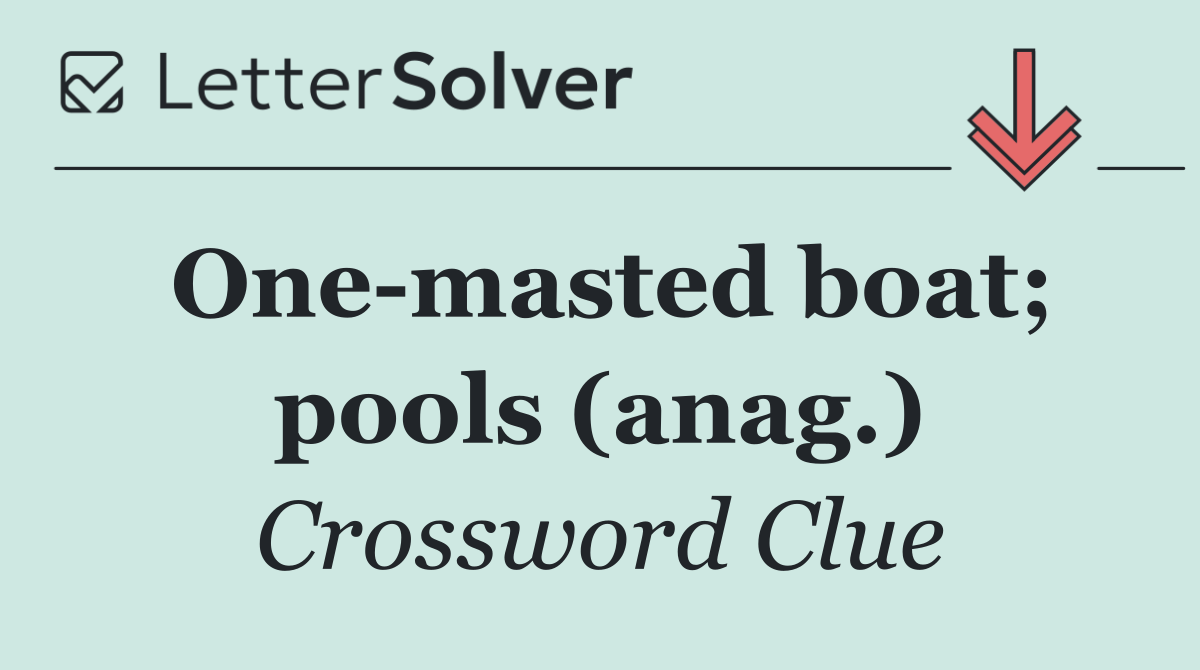 One masted boat; pools (anag.)
