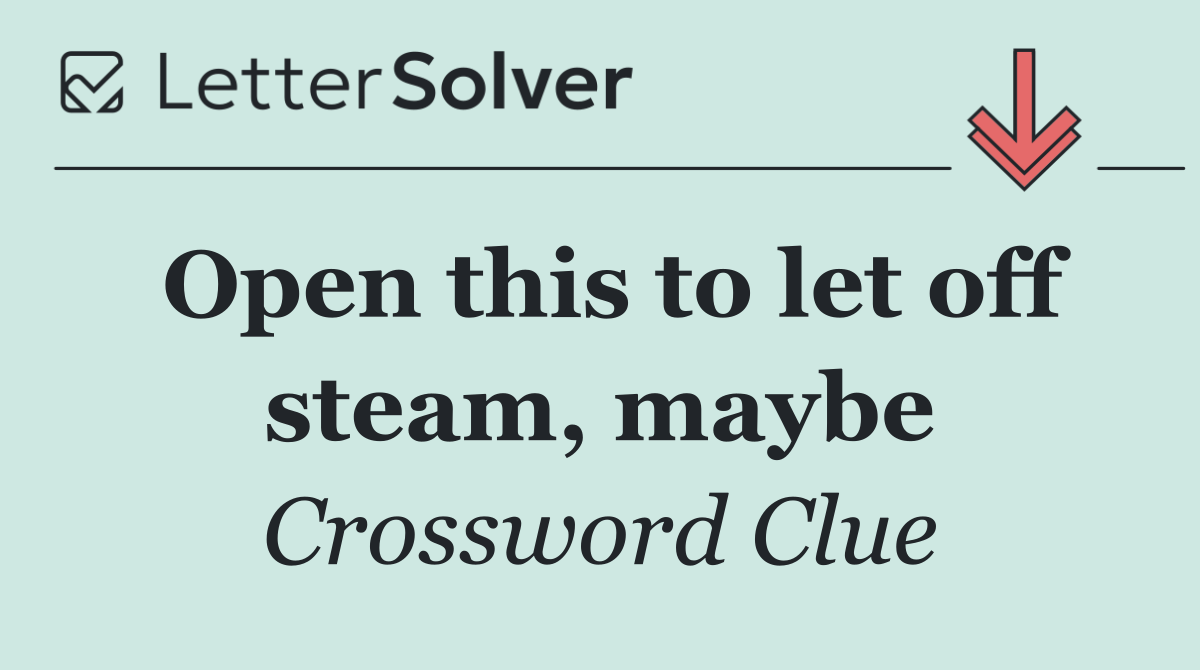 Open this to let off steam, maybe