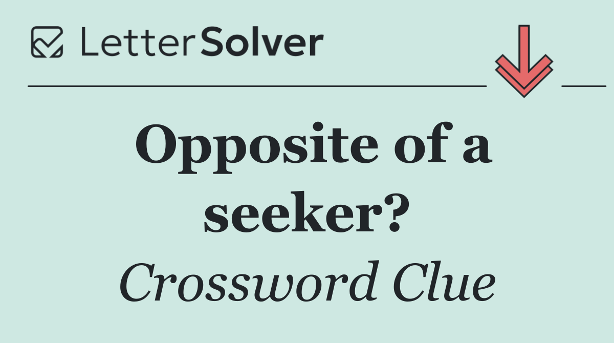 Opposite of a seeker?