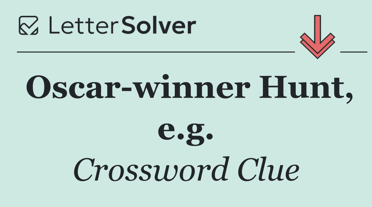 Oscar winner Hunt, e.g.