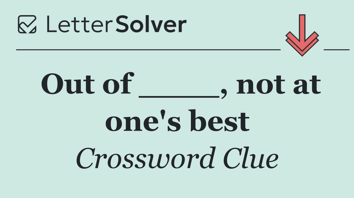 Out of ____, not at one's best