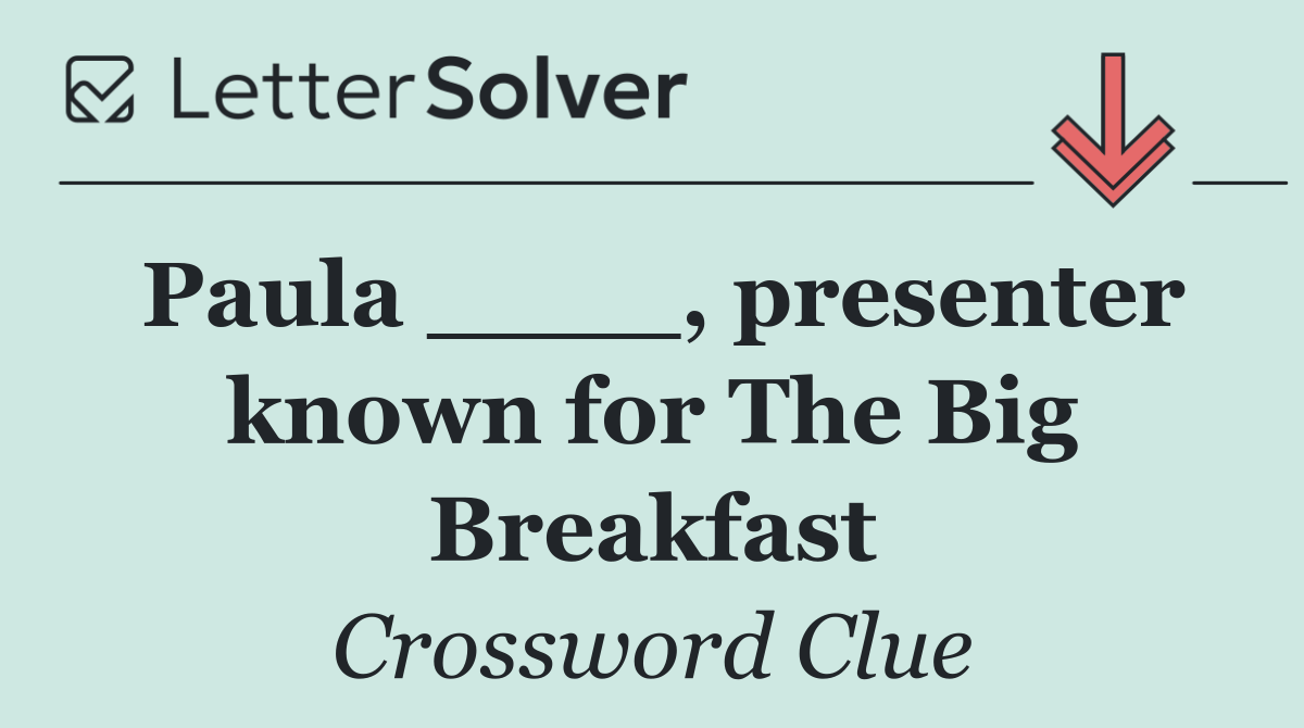 Paula ____, presenter known for The Big Breakfast