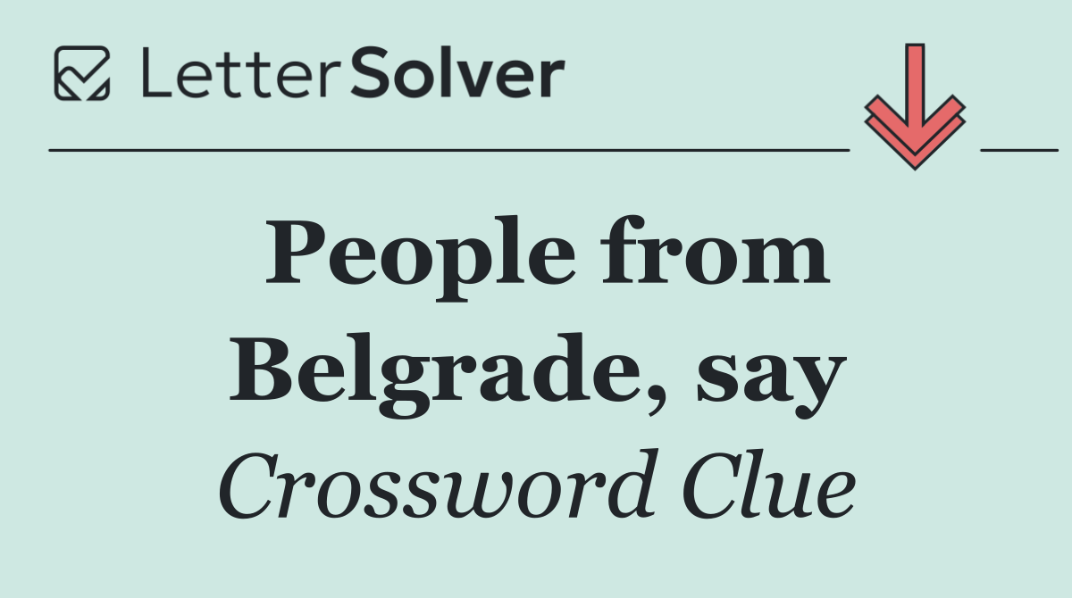 People from Belgrade, say