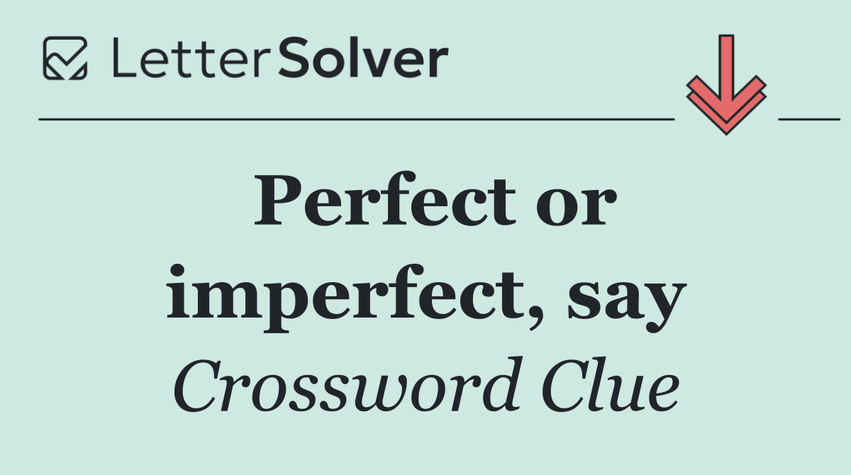 Perfect or imperfect, say
