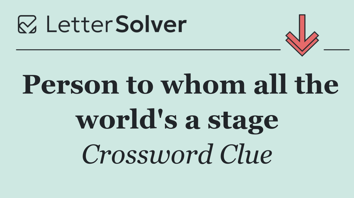 Person to whom all the world's a stage