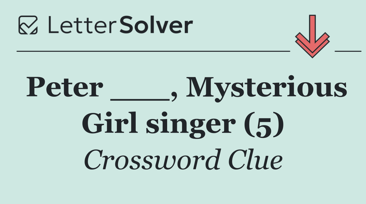 Peter ___, Mysterious Girl singer (5)