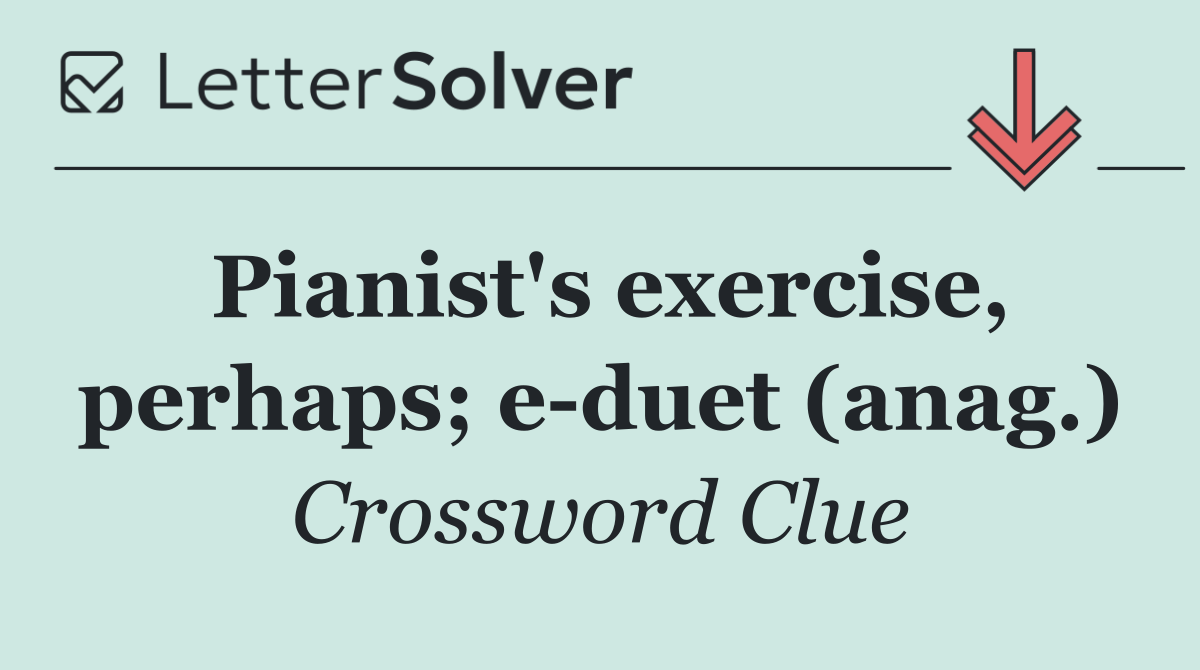 Pianist's exercise, perhaps; e duet (anag.)