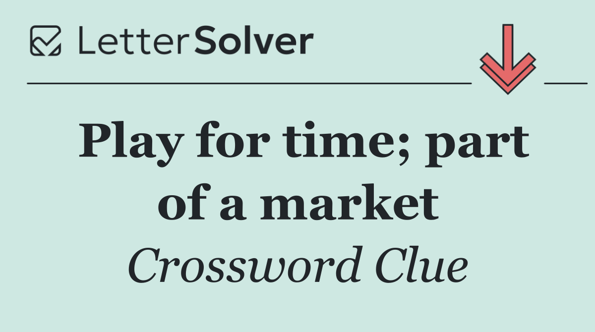 Play for time; part of a market