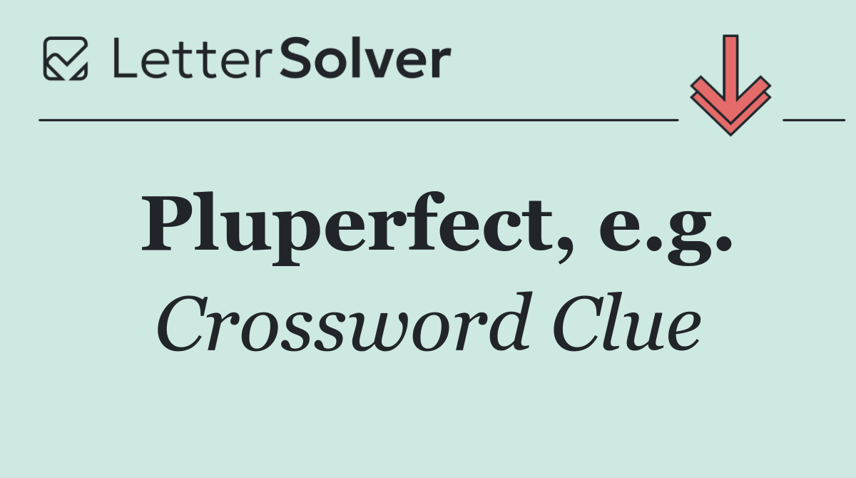 Pluperfect, e.g.