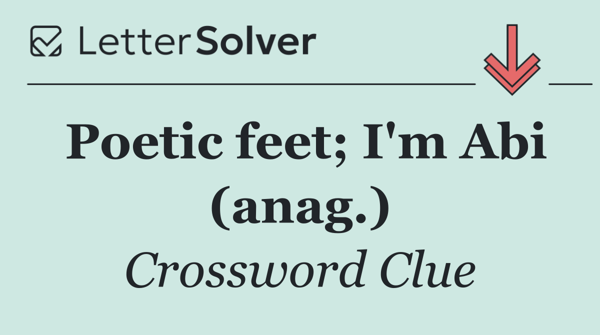 Poetic feet; I'm Abi (anag.)