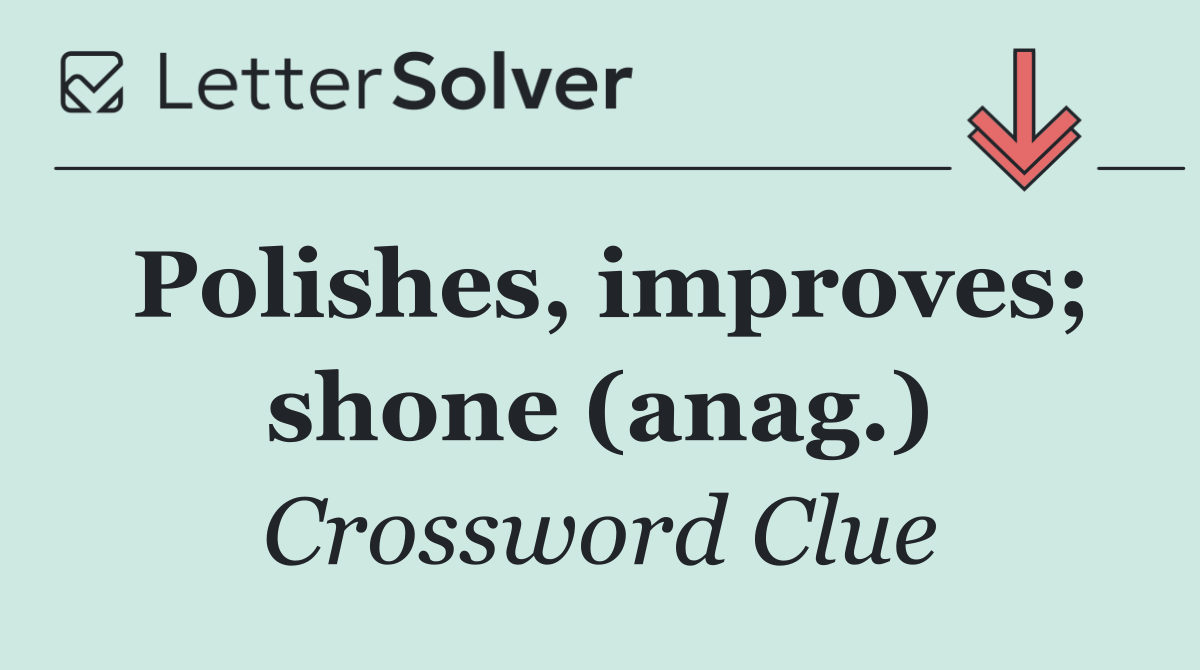 Polishes, improves; shone (anag.)