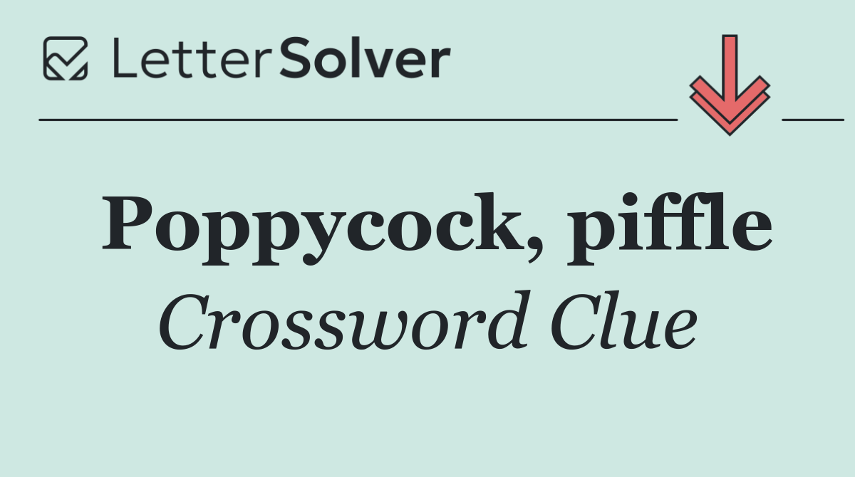 Poppycock, piffle