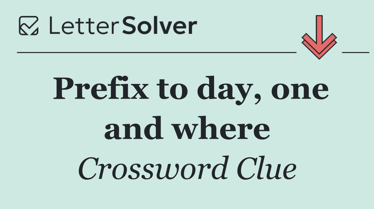 Prefix to day, one and where