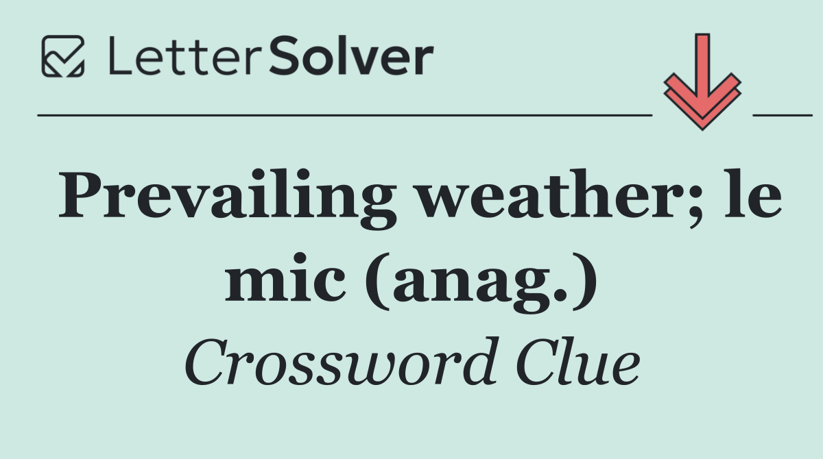 Prevailing weather; le mic (anag.)