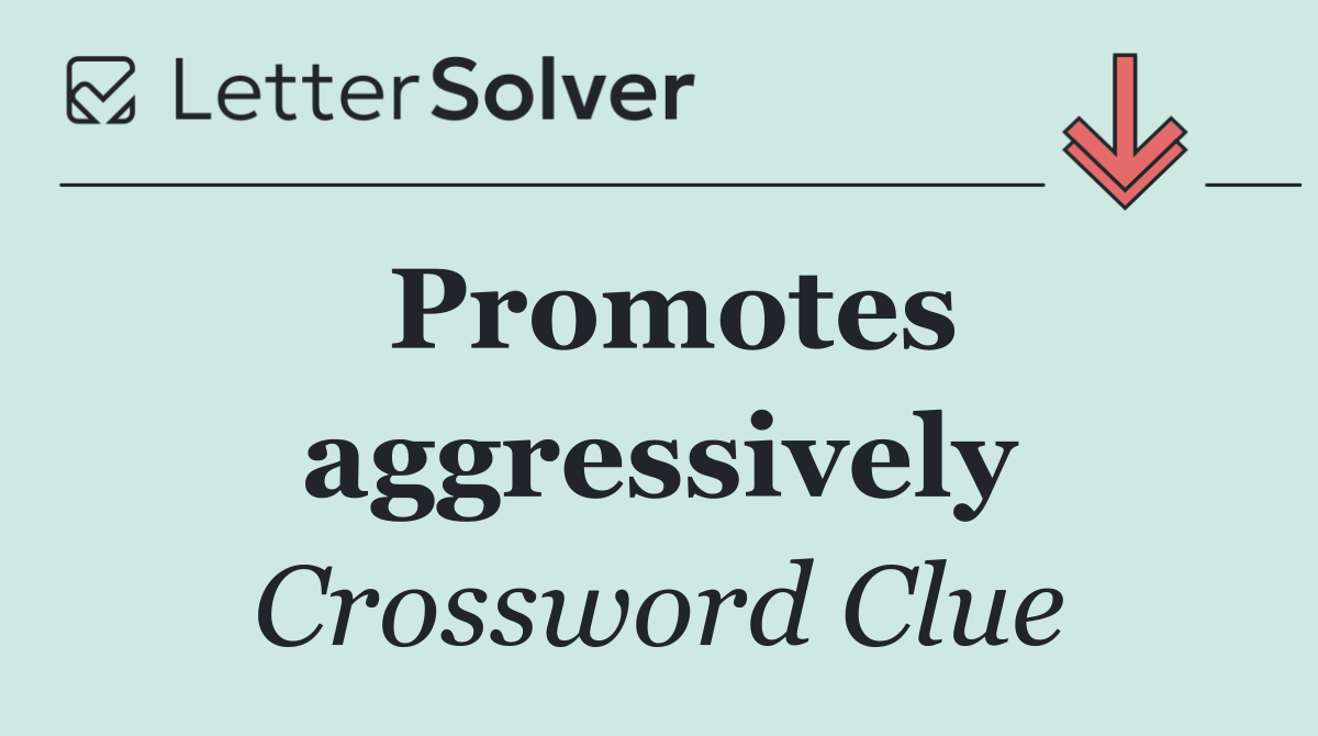 Promotes aggressively