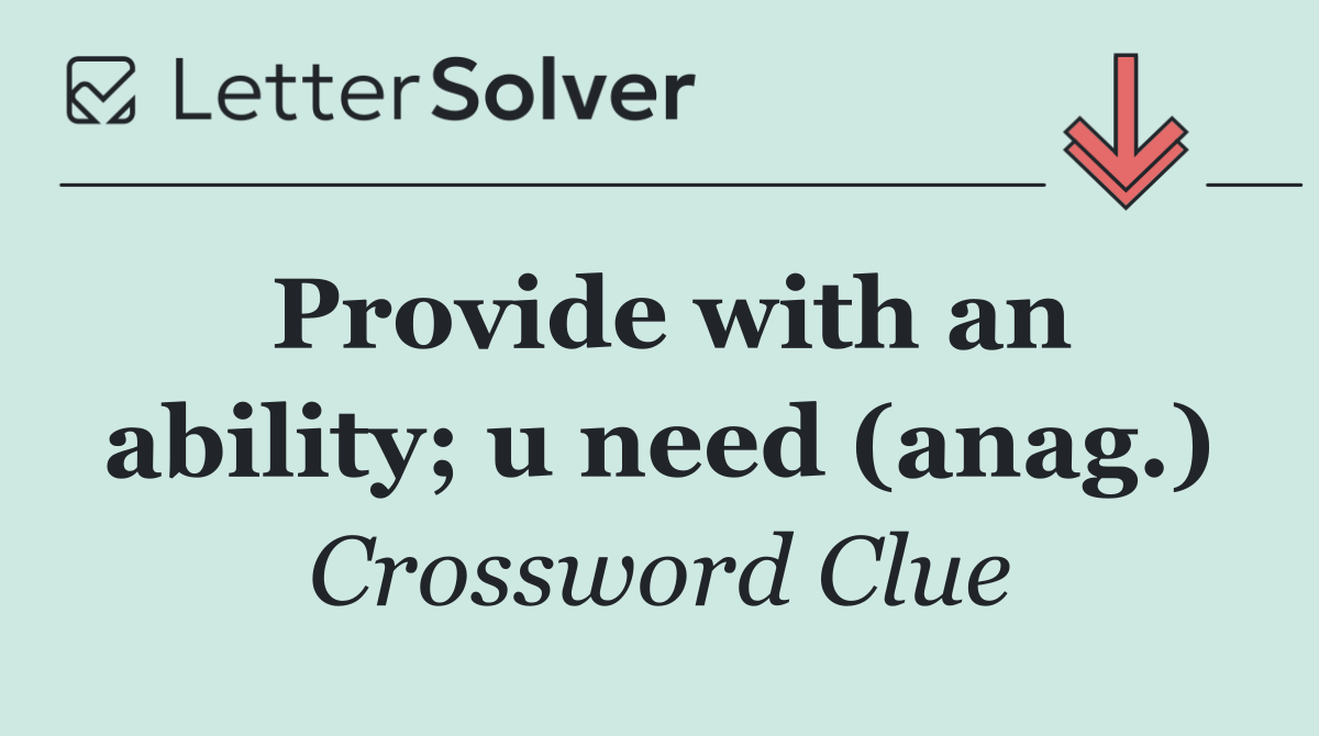 Provide with an ability; u need (anag.)