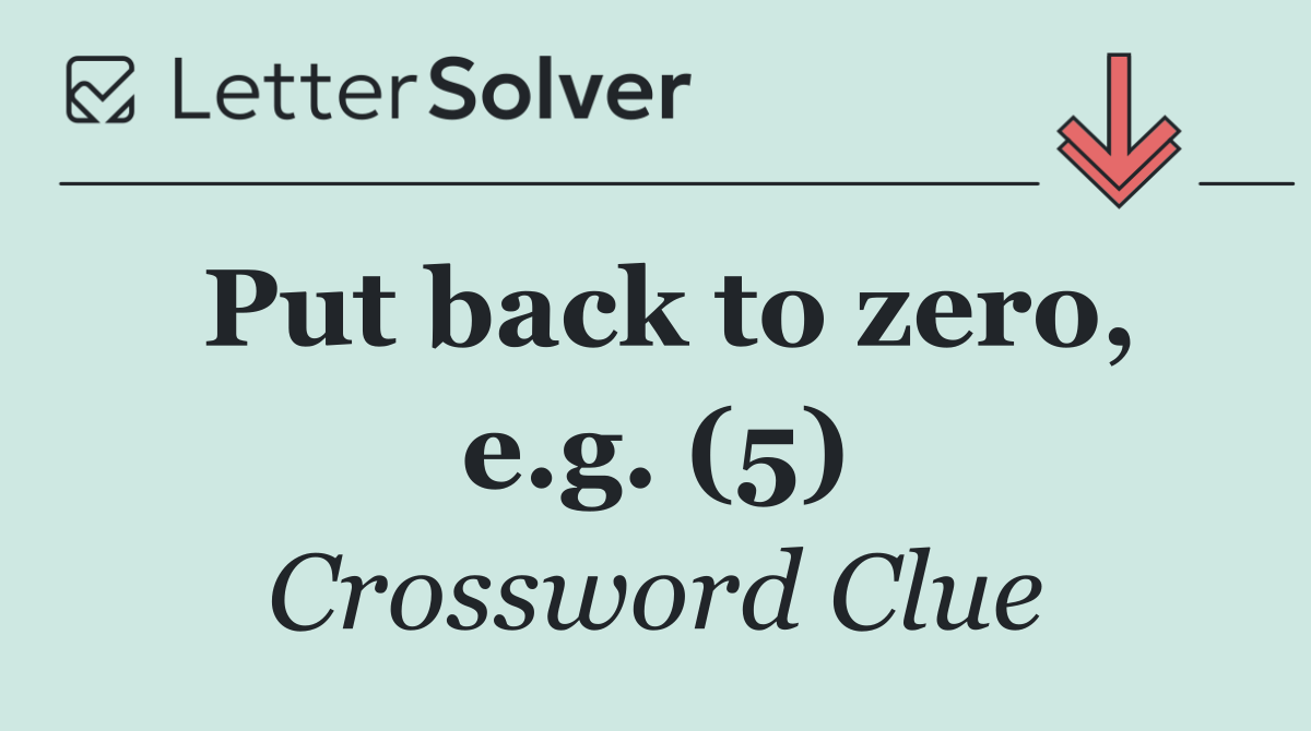 Put back to zero, e.g. (5)