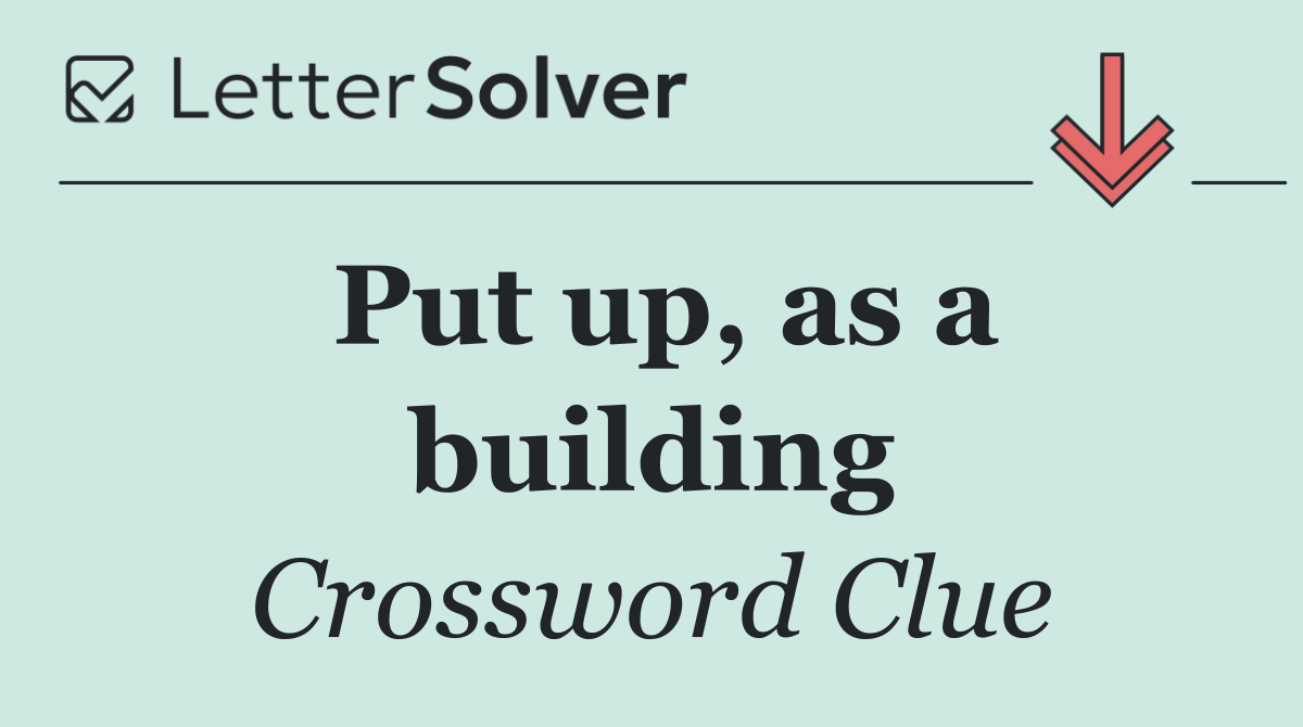 Put up, as a building