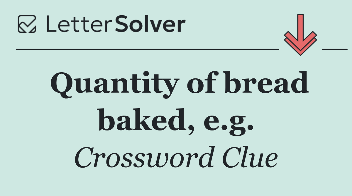 Quantity of bread baked, e.g.