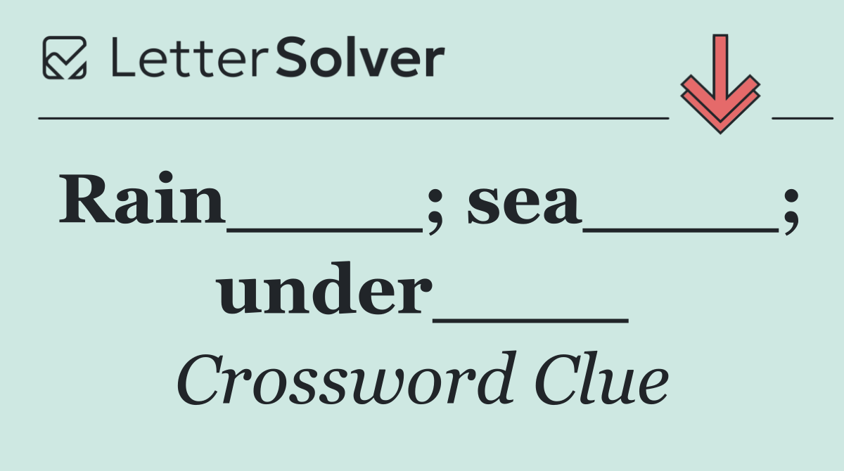 Rain____; sea____; under____