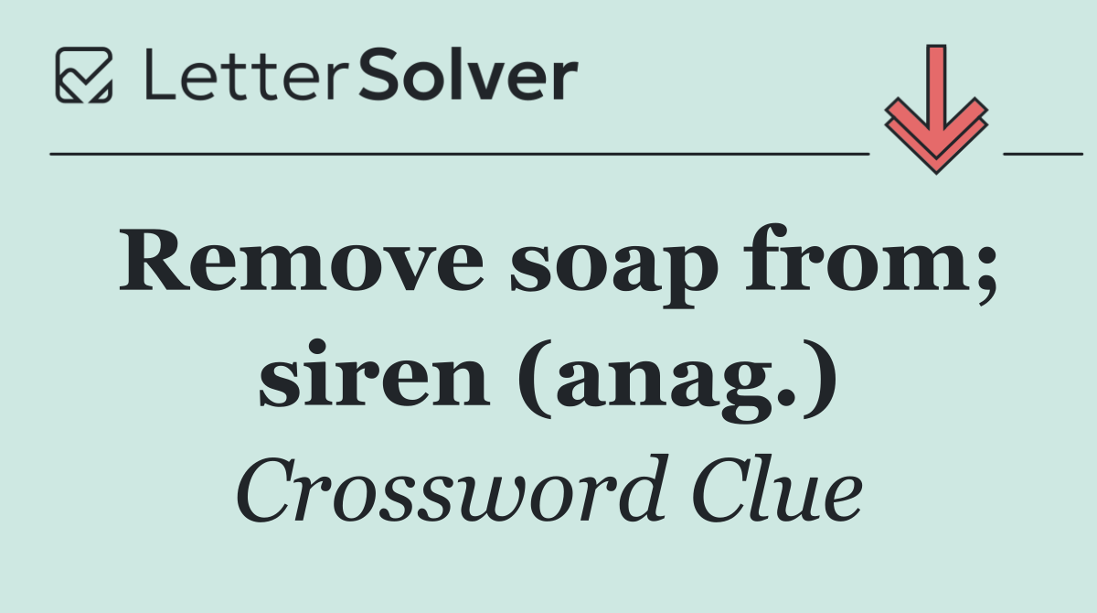 Remove soap from; siren (anag.)