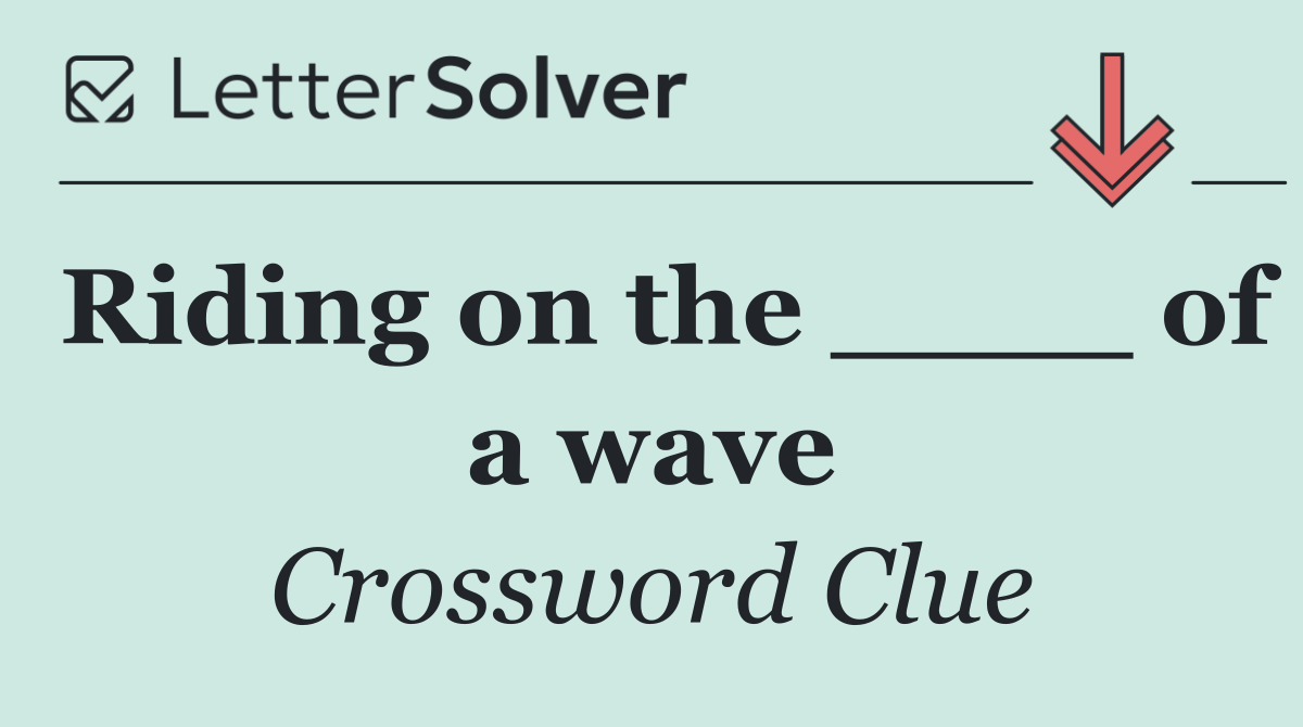 Riding on the ____ of a wave