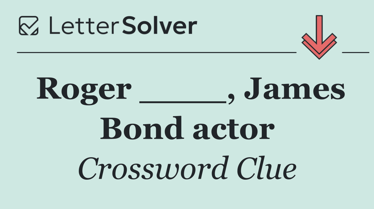 Roger ____, James Bond actor