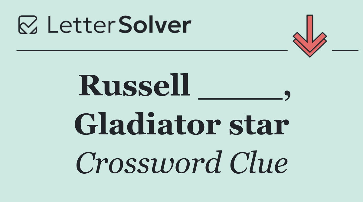Russell ____, Gladiator star