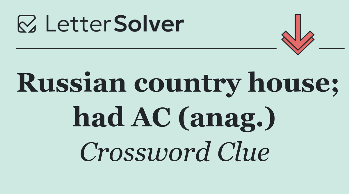 Russian country house; had AC (anag.)