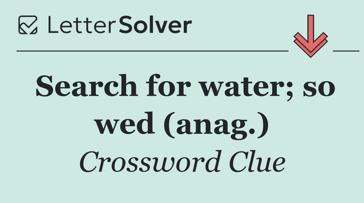 Search for water; so wed (anag.)
