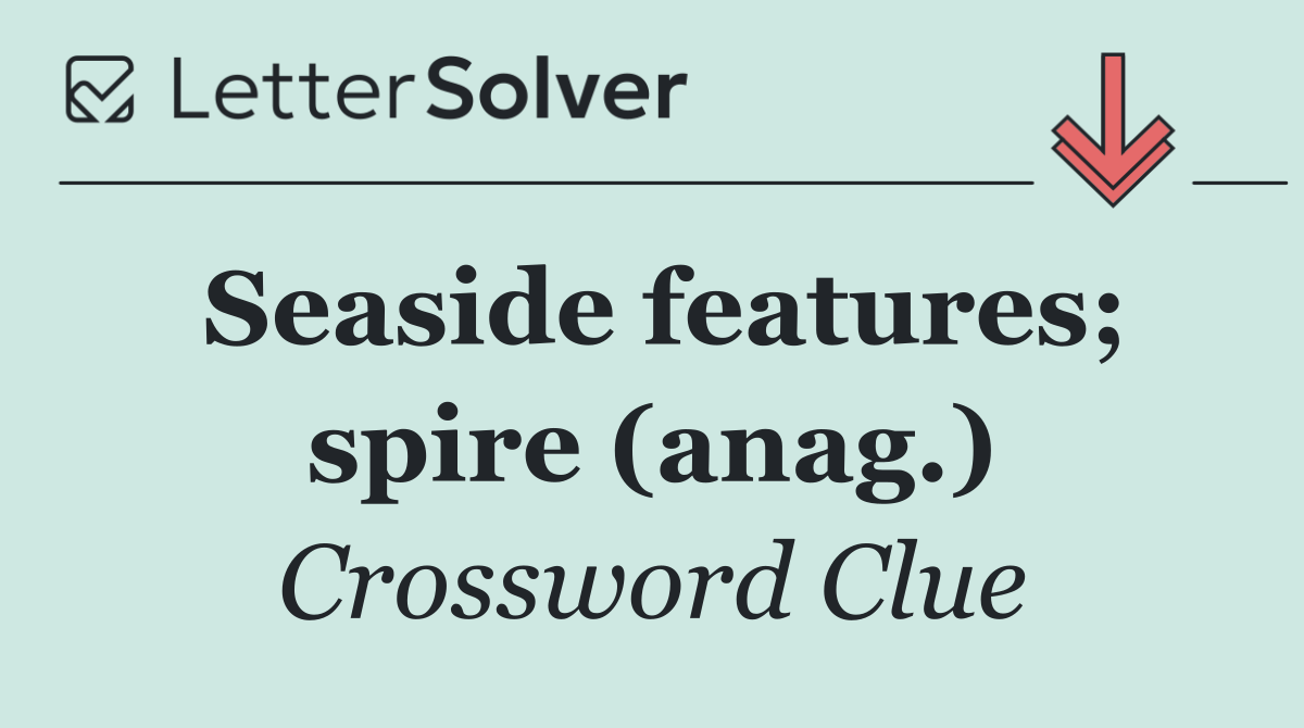 Seaside features; spire (anag.)