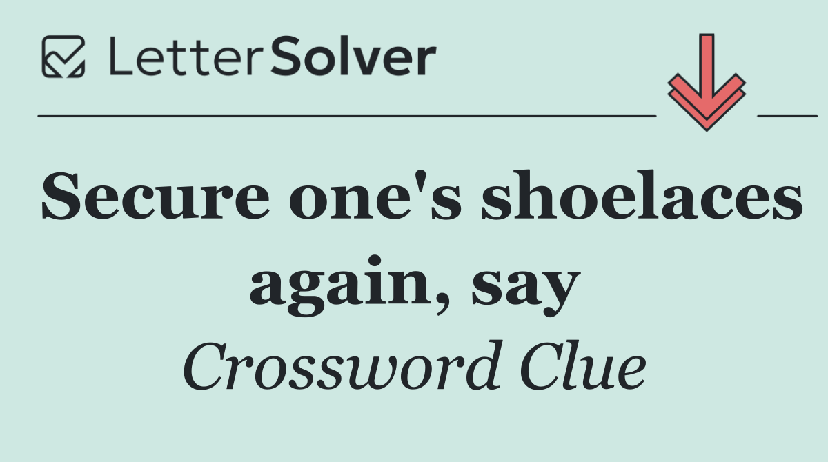 Secure one's shoelaces again, say