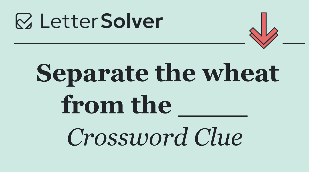 Separate the wheat from the ____