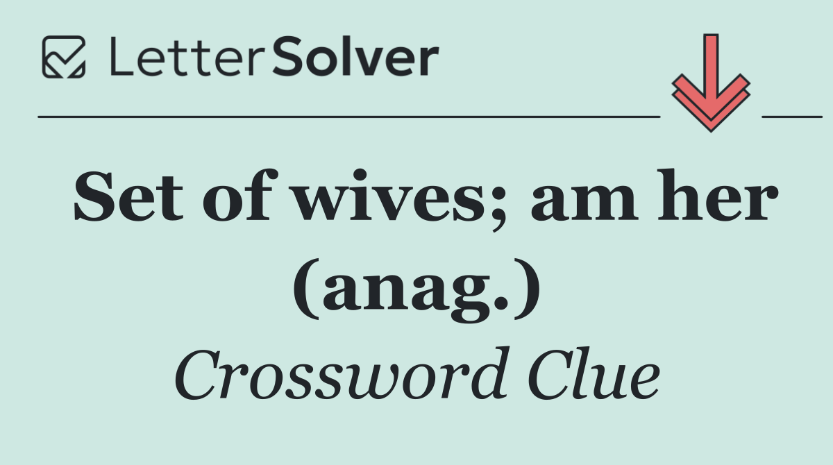 Set of wives; am her (anag.)