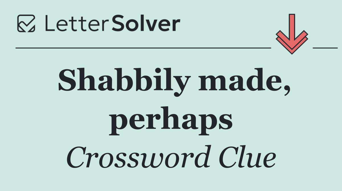 Shabbily made, perhaps