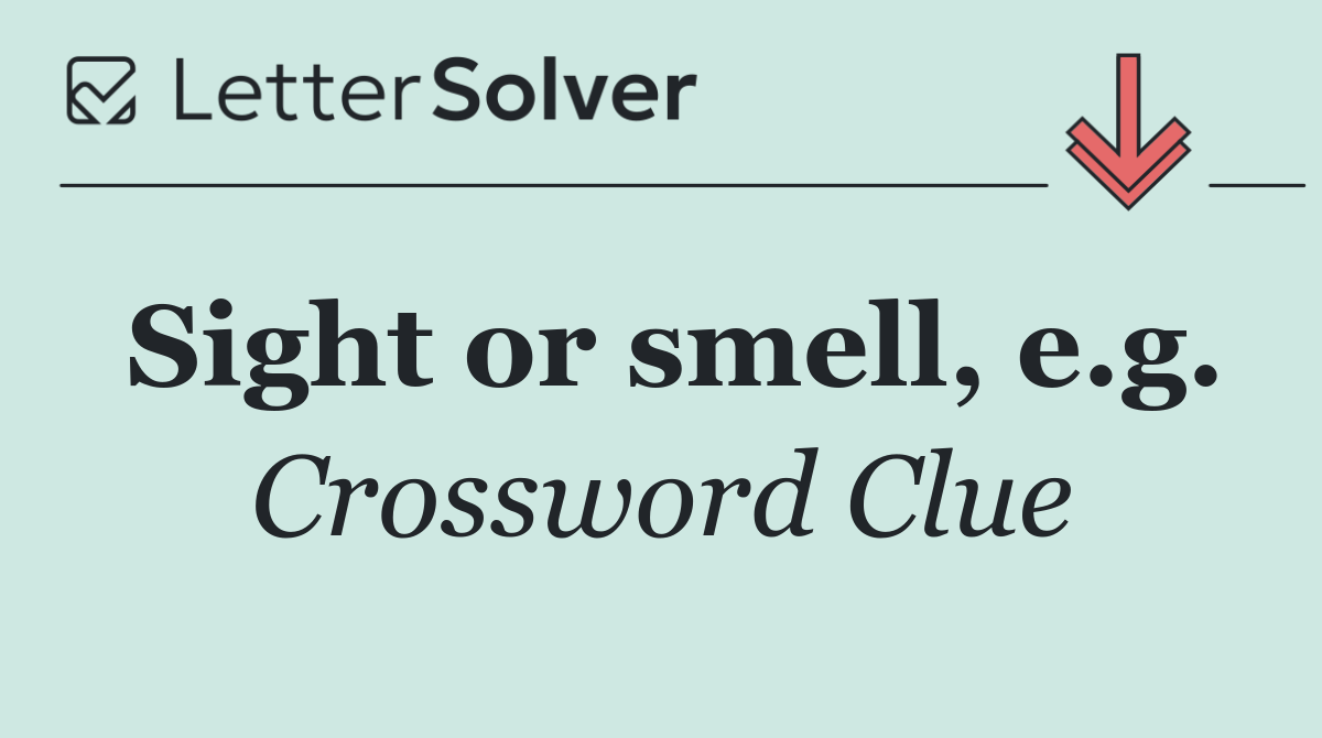 Sight or smell, e.g.