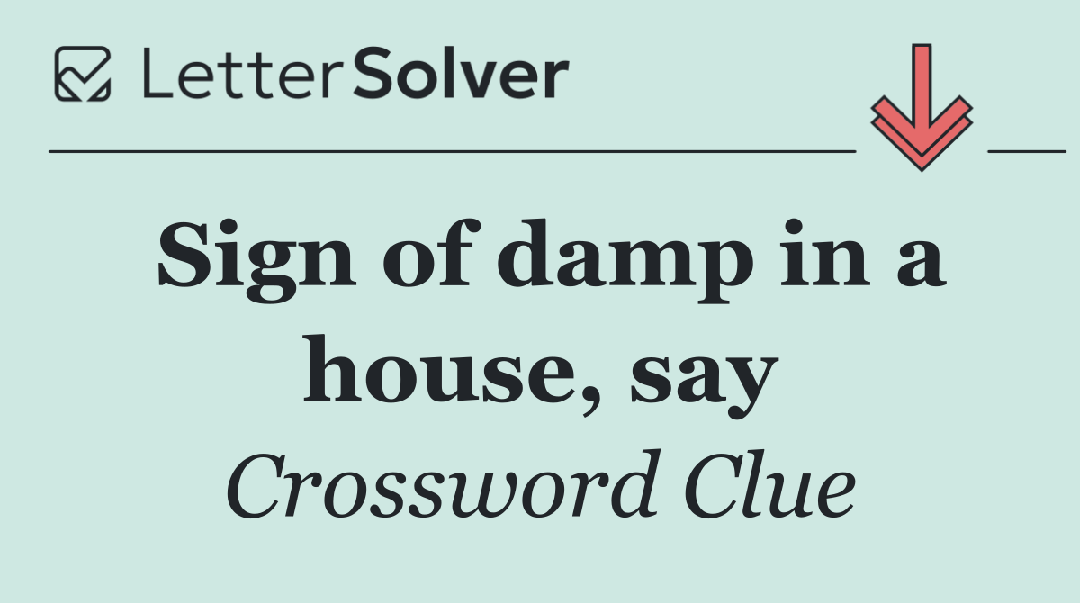 Sign of damp in a house, say