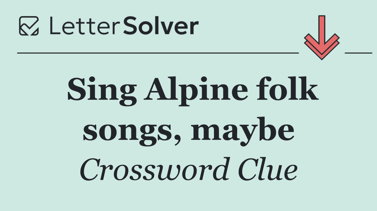 Sing Alpine folk songs, maybe