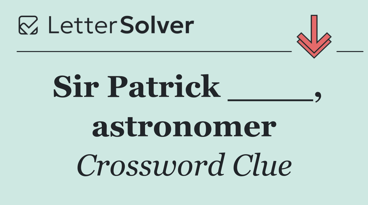 Sir Patrick ____, astronomer