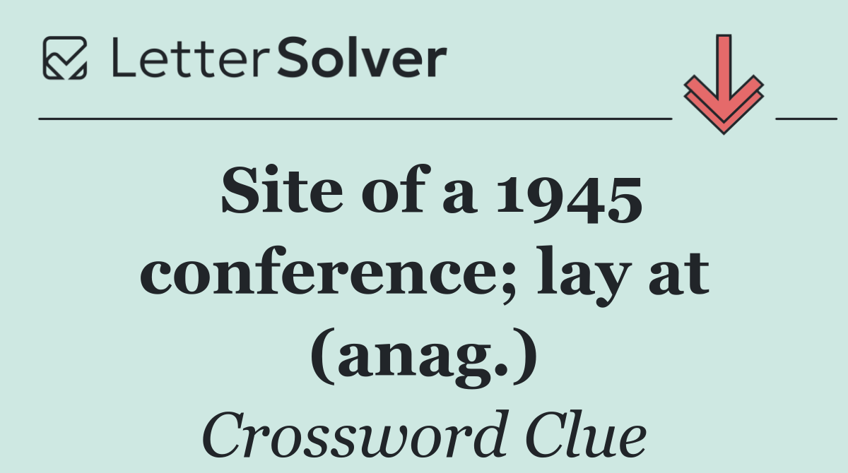 Site of a 1945 conference; lay at (anag.)