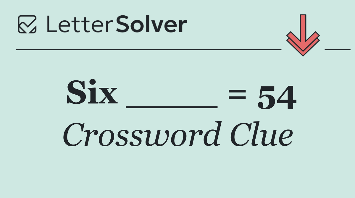Six ____ = 54