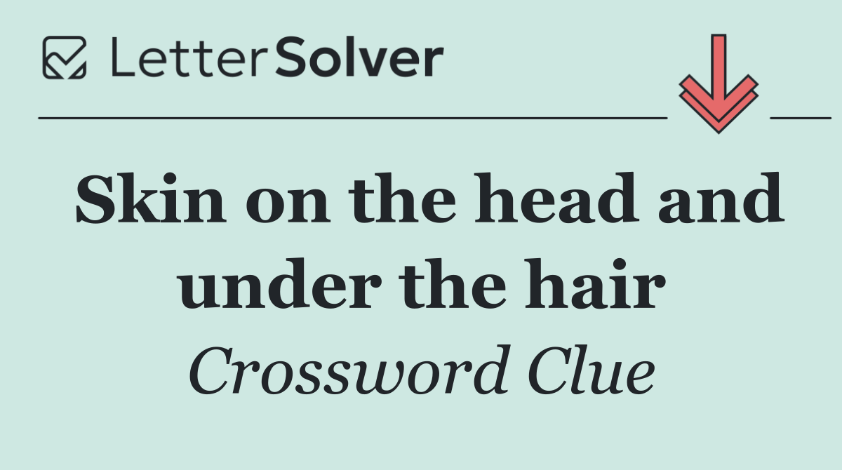 Skin on the head and under the hair