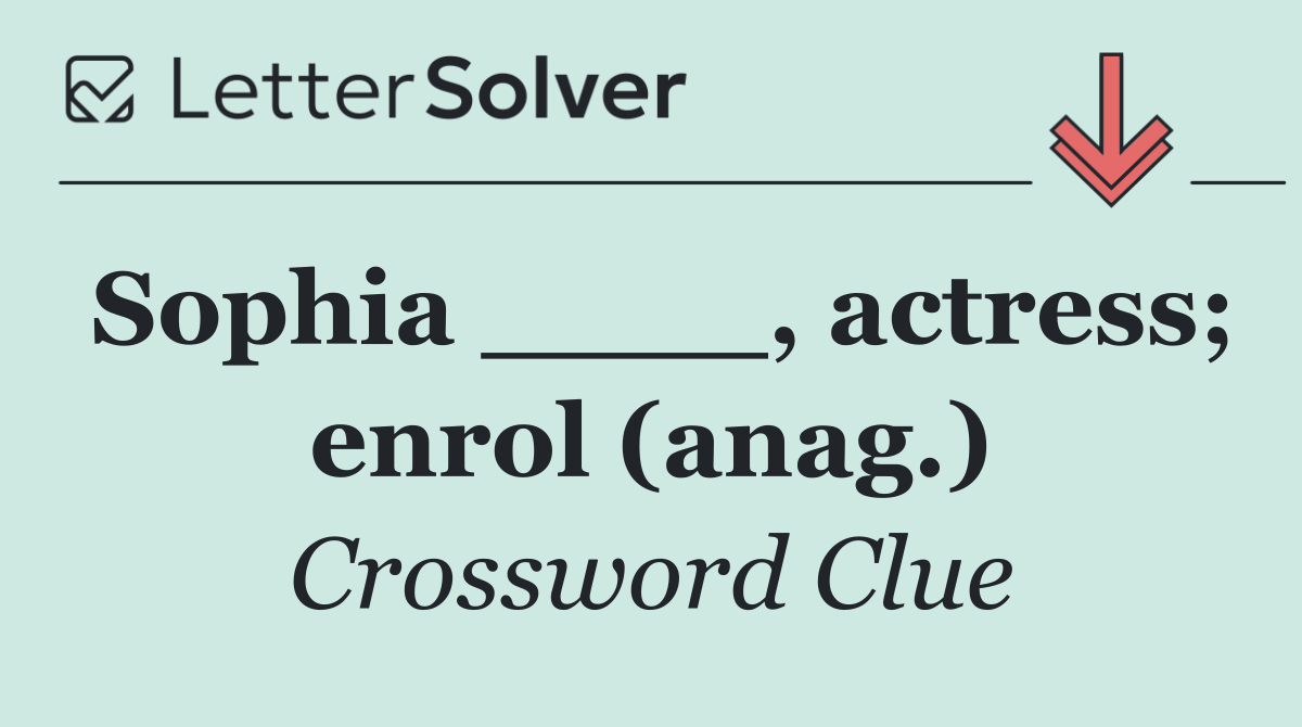 Sophia ____, actress; enrol (anag.)
