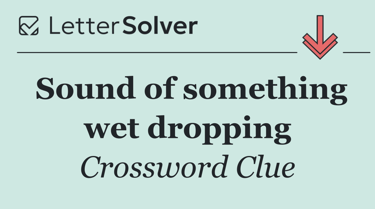 Sound of something wet dropping