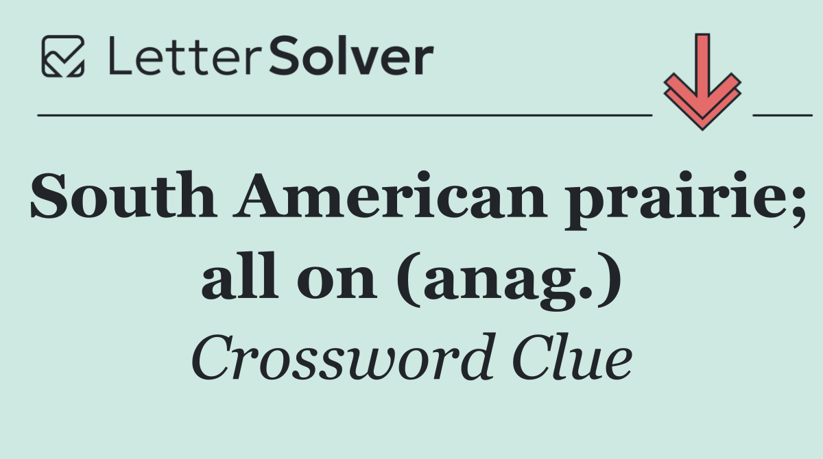 South American prairie; all on (anag.)