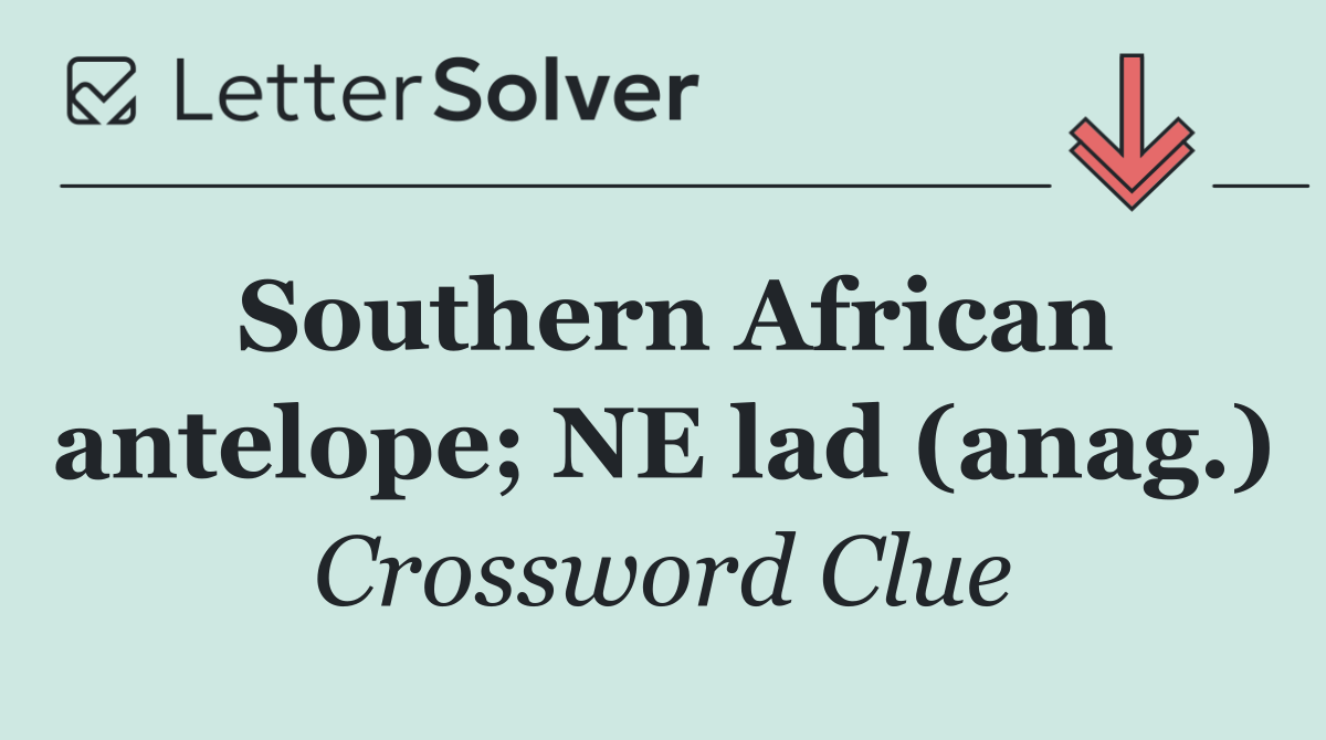 Southern African antelope; NE lad (anag.)
