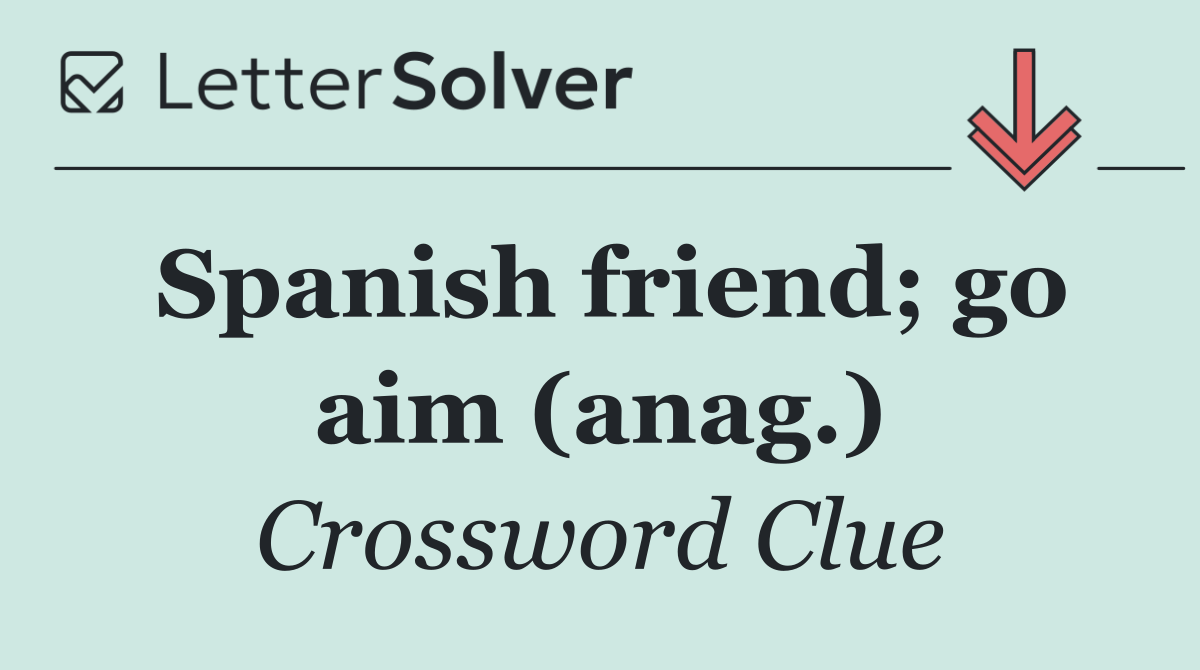 Spanish friend; go aim (anag.)