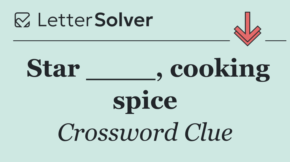 Star ____, cooking spice